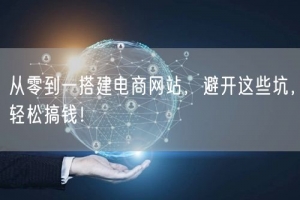 从零到一搭建电商网站，避开这些坑，轻松搞钱！